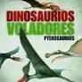 DINOSAURIOS VOLADORES. PTEROSAURIOS